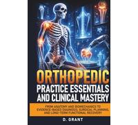 Orthopedic Practice Essentials and Clinical Mastery: From Anatomy and Biomechanics to Evidence-Based Diagnosis, Surgical Planning, and Long-Term Functional Recovery