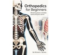 Orthopedics for Beginners: Breaking Down the Basics of Medical Terminology and Vocabulary for High school / College Students and Patients