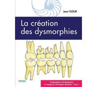 LA CRÉATION DES DYSMORPHIES: ORTHOPÉDIE ET ORTHODONTIE À L'USAGE DU CHIRURGIEN-DENTISTE - Tome 1