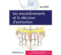 Orthopédie et Orthodontie à l'usage du l'usage du Chirurgien dentiste T2: Les encombrements la décision d'extraction