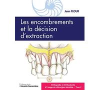 Orthopédie et Orthodontie à l'usage du l'usage du Chirurgien dentiste T2: Les encombrements la décision d'extraction