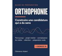 Orthophonie : construire une candidature qui a du sens: Parcoursup, projet motivé, connaissance du métier, sélection, préparation à l'oral - 50 ... de jury, 5 simulations et un bonus IA