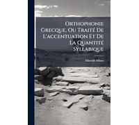 Orthophonie Grecque, Ou TraitÃ(c) De L'accentuation Et De La QuantitÃ(c) Syllabique