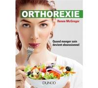 Orthorexie - Quand manger sain devient obsessionnel: Quand manger sain devient obsessionnel