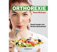 Orthorexie - Quand manger sain devient obsessionnel - Renee McGregor - Dunod - broché - Guide