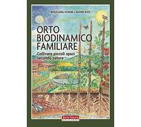 Orto biodinamico familiare. Coltivare piccoli spazi secondo natura