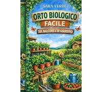 Orto Biologico Facile: Sul Balcone e In Giardino