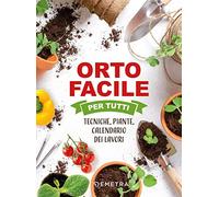 Orto facile per tutti. Tecniche, piante, calendario dei lavori