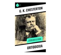 Ortodoxia: Una defensa personal de la fe cristiana en un mundo moderno. Nueva Traducción