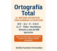 Ortografía: El Método Definitivo para Dominar la Escritura: B/V, G/J, H, C/S/Z, LL/Y, Tildes, Homófonas, Sintaxis y 500+ Ejercicios. Ideal para ... y Adultos que Quieren Escribir sin Errores.