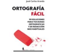 Ortografía Fácil : 99 Soluciones Para Tus Dudas Ortográficas Y De Redacción Más Habituales - José Carlos Aranda José Carlos Aranda (Auteur)