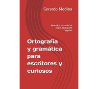 Ortografía y gramática para escritores y curiosos: Aprende o recuerda las reglas básicas del español. Manual de ortografía y gramática
