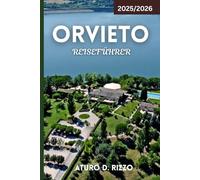 ORVIETO REISEFÜHRER 2025/2026: Ihr kompletter Reiseführer für die Kathedralen, Weinkeller, unterirdischen Tunnel und versteckten Schätze von Orvieto