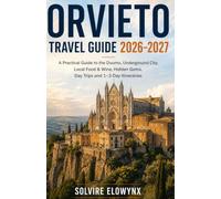 ORVIETO TRAVEL GUIDE 2026-2027: A Practical Guide to the Duomo, Underground City, Local Food & Wine, Hidden Gems, Day Trips and 1-3 Day Itineraries
