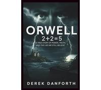 Orwell: 2+2=5: A True Story of Power, Truth, and the Lies We Still Believe