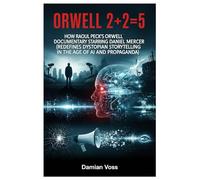 ORWELL 2+2=5: How Raoul Peck’s Orwell Documentary Starring Daniel Mercer (Redefines Dystopian Storytelling in the Age of AI and Propaganda)