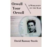 Orwell Your Orwell A Worldview on the Slab by David Ramsay Steele David Ramsay Steele (Auteur)