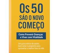 “Os 50 São o Novo Começo: Como Prevenir Doenças e Viver com Vitalidade”: “Um guia prático de saúde, bem-estar e propósito para aproveitar a melhor fase da vida.”