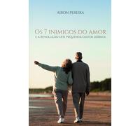 Os 7 inimigos do amor: e a revolução dos pequenos gestos diários