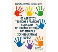 OS ASPECTOS TEÓRICOS E PRÁTICOS ACERCA DA APLICAÇÃO E EXECUÇÃO DAS MEDIDAS SOCIOEDUCATIVAS DO ECA