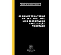 Os Crimes Tributários Da Lei 8.137/90 Como Meio Coercitivo
