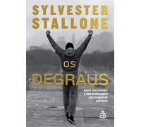 Os degraus Rocky, Hollywood e a vida de um homem que se recusou a desistir - Sylvester Stallone - Editora Sextante - ebook (ePub) - Livre