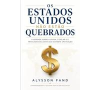 OS ESTADOS UNIDOS NÃO ESTÃO QUEBRADOS: Como o dólar dá aos Estados Unidos um poder extraordinário - e por que os americanos recebem tão pouco desse privilégio