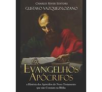Os Evangelhos Apócrifos:a História dos Apócrifos do Novo Testamento que não Constam na Bíblia