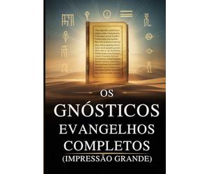 Os Evangelhos Gnósticos Completos (Impressão Grande): 15 Textos Sagrados da Biblioteca de Nag Hammadi, incluindo Tomé, Maria, Judas, Filipe e Mais