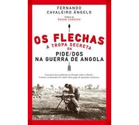 Os Flechas : a Tropa Secreta da PIDE/DGS na Guerra de Angola (1967-1974) / Fernando Cavaleiro Ângelo ; [prefácio, Óscar Cardoso].
