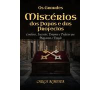 Os Grandes Mistérios dos Papas e das Profecias: Conclaves, Sucessões, Enigmas e Profecias que Marcaram o Papado