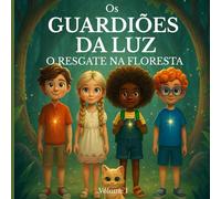 Os Guardiões da Luz - O Resgate na Floresta ( Volume1): Uma aventura sobre fé, coragem e amizade