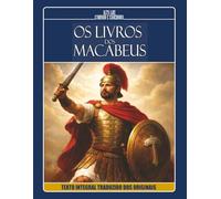 OS LIVROS DOS MACABEUS - História, Fé e Resistência no Período Intertestamentário: Texto Integral Traduzido dos Originais