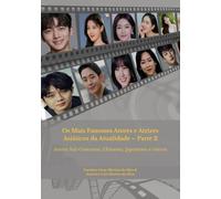 Os Mais Famosos Atores e Atrizes Asiáticos da Atualidade - Parte 2: Atores Sul-Coreanos, Chineses, Japoneses e outros