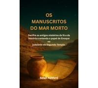 OS MANUSCRITOS DO MAR MORTO: Decifre os antigos mistérios da fé e da história e entenda o papel de Enoque no judaísmo do Segundo Templo.