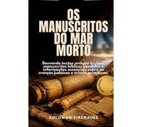 OS MANUSCRITOS DO MAR MORTO: Desvende textos antigos ocultos, manuscritos bíblicos perdidos e informações essenciais sobre as crenças judaicas e cristãs primitivas.