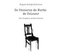 Os Pássaros da Morte de Salazar: Uma Tragédia em Duas Farsas