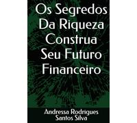 Os Segredos Da Riqueza Construa Seu Futuro Financeiro