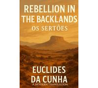 Os Sertões: Rebellion in the Backlands: A Modern Translation of Brazil’s Foundational Historical Masterpiece by Euclides da Cunha