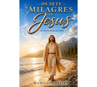 Os Sete Milagres de Jesus no Evangelho de João: Uma jornada pelos sinais que apontam para Cristo