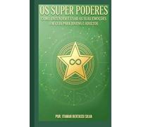 OS SUPER-PODERES: Como Treinar Suas Emoções e Dominar o Poder do Agora.