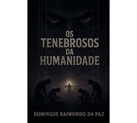 OS TENEBROSOS DA HUMANIDADE: O Livro que Revela os Algozes Ocultos da Consciência Humana