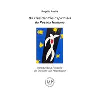 Os Três Centros Espirituais da Pessoa Humana: Introdução à Filosofia de Dietrich Von Hildebrand