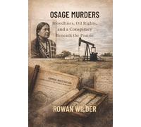 Osage Murders: Bloodlines, Oil Rights, and a Conspiracy Beneath the Prairie