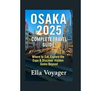 Osaka 2025 Complete Travel Guide: Where to Eat, Explore the Expo & Discover Hidden Gems Beyond