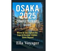 Osaka 2025 Complete Travel Guide: Where to Eat, Explore the Expo & Discover Hidden Gems Beyond