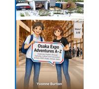 Osaka Expo Adventures A-Z Volume 1: A - M: Exploring English Through Curiosity, Culture and Connection at Expo 2025 Osaka, Kansai, Japan