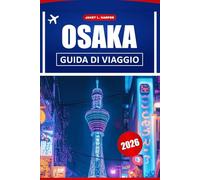 Osaka Guida Di Viaggio 2026: Svelare le gemme nascoste del Giappone, i punti di riferimento, la cultura, la cucina, i festival e le attrazioni da non perdere