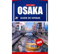 Osaka Guide De Voyage 2026: Dévoilement des joyaux cachés, des monuments, de la culture, de la cuisine, des festivals et des attractions incontournables du Japon