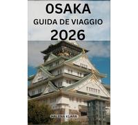 OSAKA GUIDE DE VOYAGE 2026: Promenades de quartier, escapades pittoresques, attractions familiales, rues commerçantes, expériences saisonnières